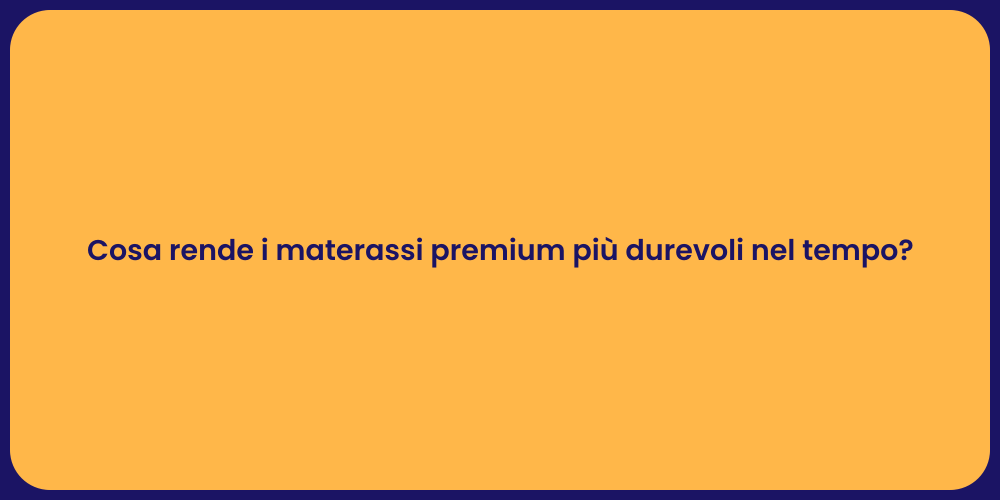 Cosa rende i materassi premium più durevoli nel tempo?