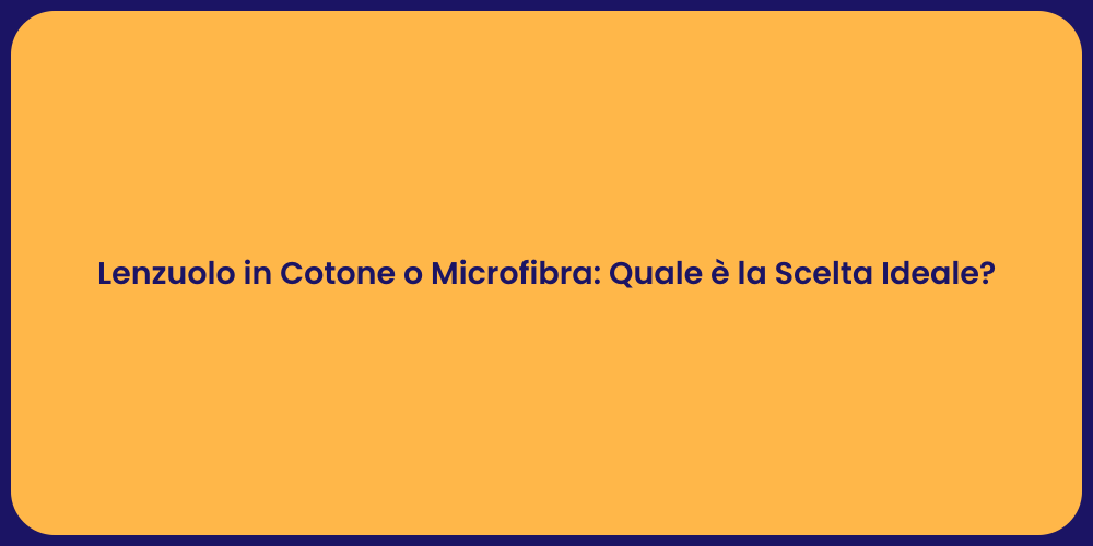 Lenzuolo in Cotone o Microfibra: Quale è la Scelta Ideale?
