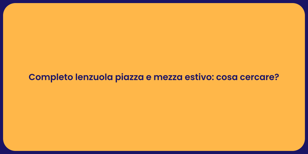 Completo lenzuola piazza e mezza estivo: cosa cercare?