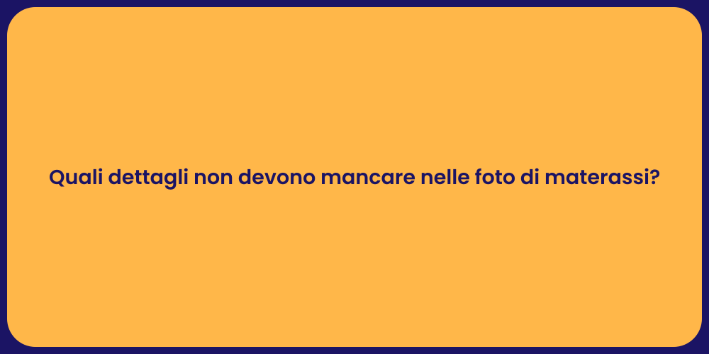 Quali dettagli non devono mancare nelle foto di materassi?