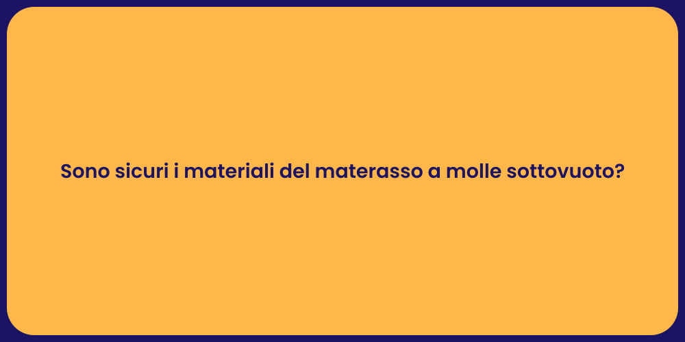 Sono sicuri i materiali del materasso a molle sottovuoto?