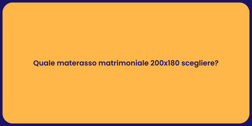 Quale materasso matrimoniale 200x180 scegliere?