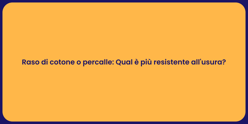 Raso di cotone o percalle: Qual è più resistente all'usura?