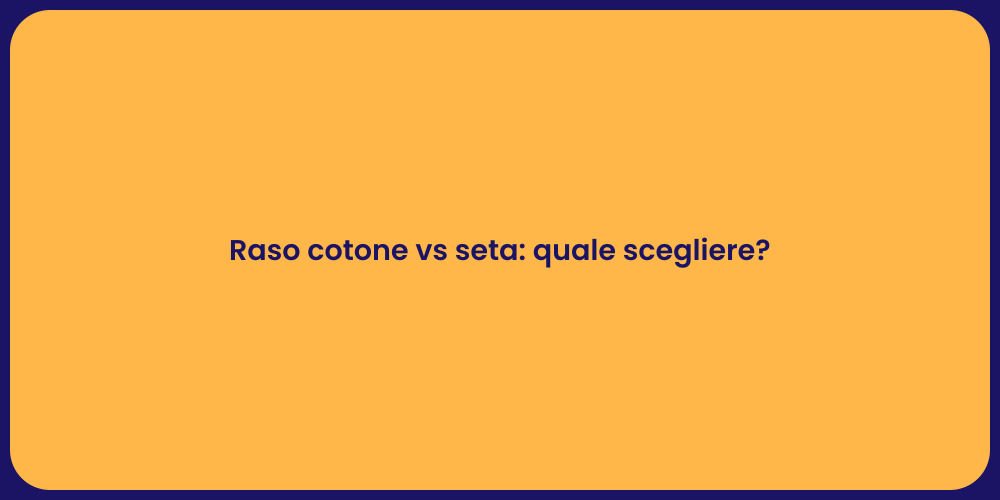 Raso cotone vs seta: quale scegliere?
