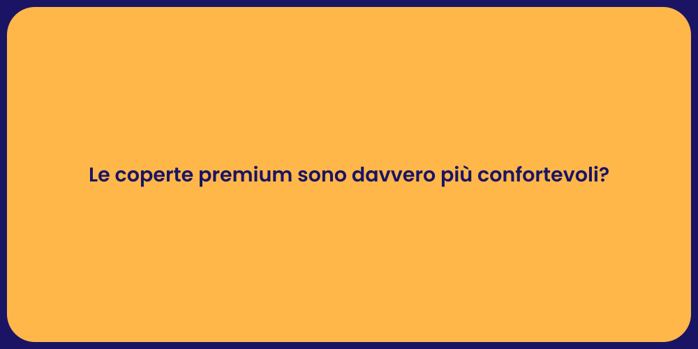 Le coperte premium sono davvero più confortevoli?