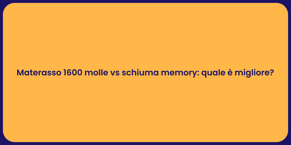 Materasso 1600 molle vs schiuma memory: quale è migliore?