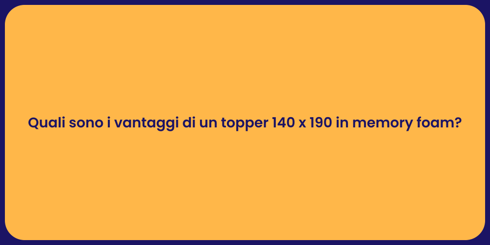 Quali sono i vantaggi di un topper 140 x 190 in memory foam?