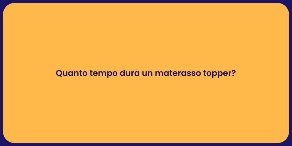 Quanto tempo dura un materasso topper?