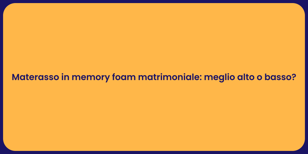 Materasso in memory foam matrimoniale: meglio alto o basso?