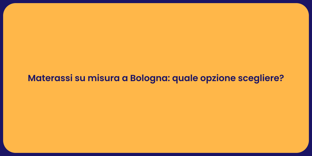 Materassi su misura a Bologna: quale opzione scegliere?