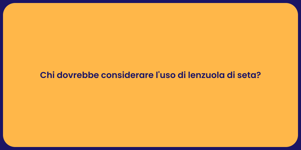 Chi dovrebbe considerare l'uso di lenzuola di seta?