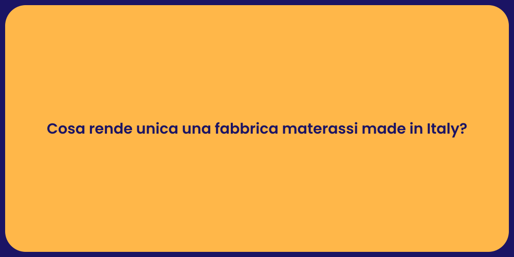 Cosa rende unica una fabbrica materassi made in Italy?