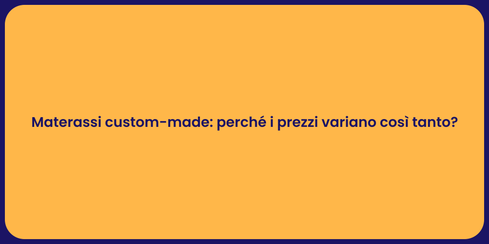 Materassi custom-made: perché i prezzi variano così tanto?