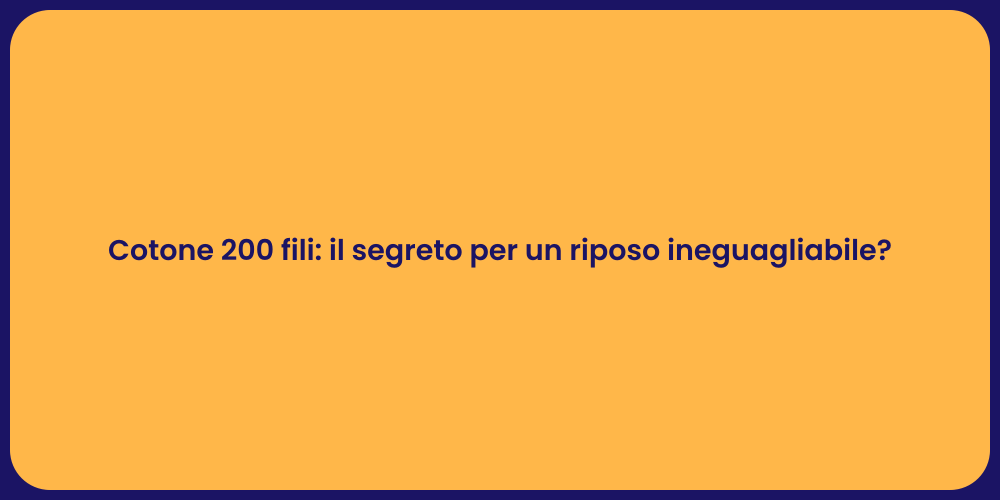 Cotone 200 fili: il segreto per un riposo ineguagliabile?