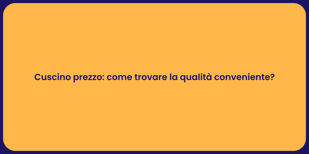 Cuscino prezzo: come trovare la qualità conveniente?