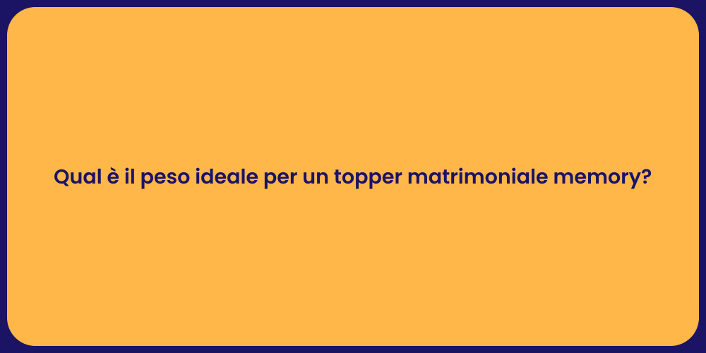 Qual è il peso ideale per un topper matrimoniale memory?