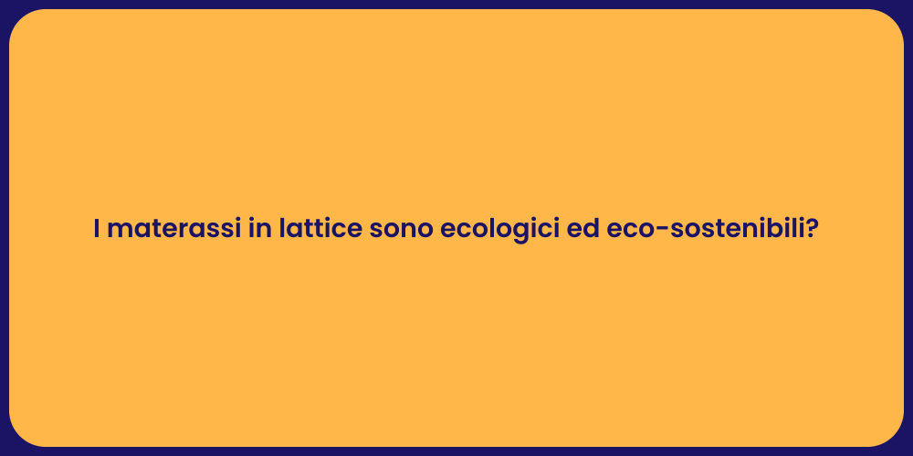 I materassi in lattice sono ecologici ed eco-sostenibili?
