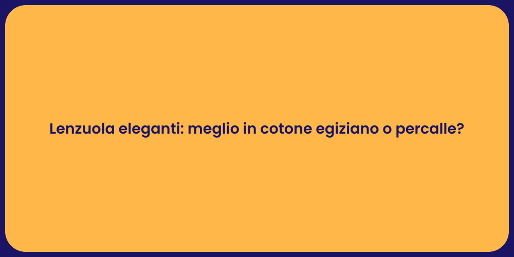 Lenzuola eleganti: meglio in cotone egiziano o percalle?