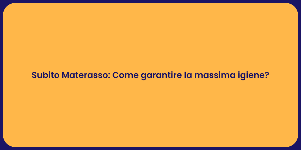 Subito Materasso: Come garantire la massima igiene?