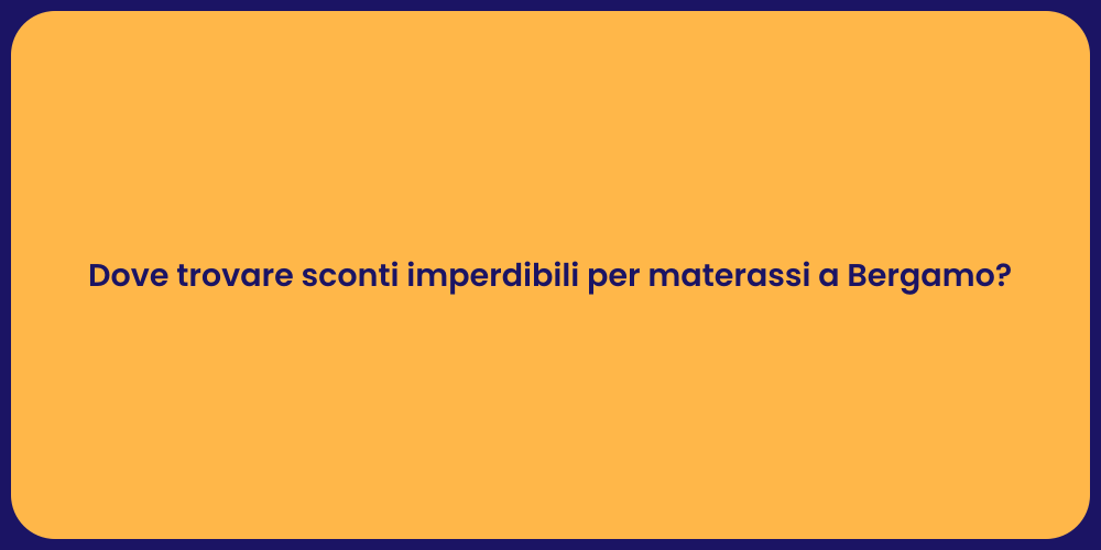 Dove trovare sconti imperdibili per materassi a Bergamo?