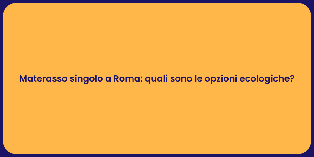 Materasso singolo a Roma: quali sono le opzioni ecologiche?