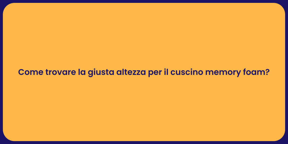 Come trovare la giusta altezza per il cuscino memory foam?
