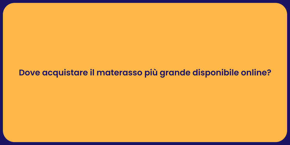 Dove acquistare il materasso più grande disponibile online?