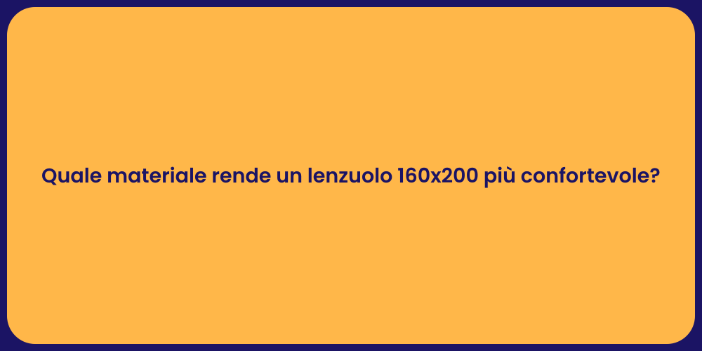 Quale materiale rende un lenzuolo 160x200 più confortevole?
