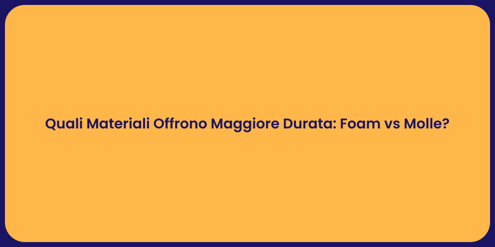 Quali Materiali Offrono Maggiore Durata: Foam vs Molle?