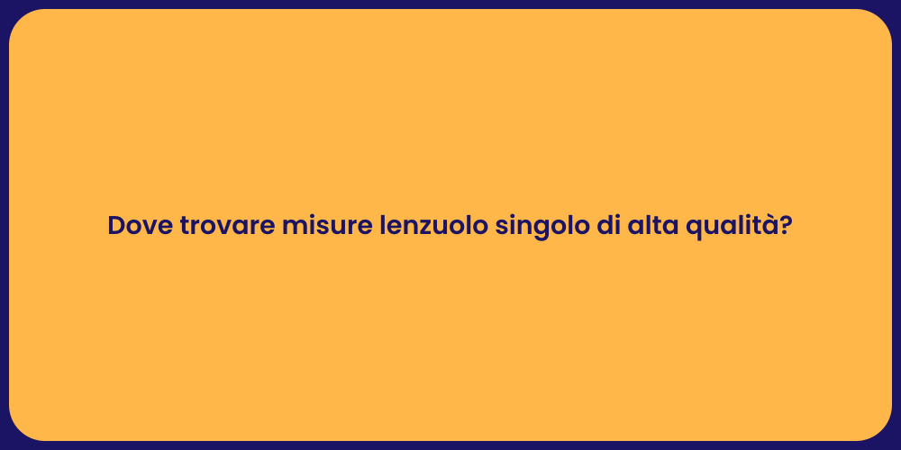 Dove trovare misure lenzuolo singolo di alta qualità?