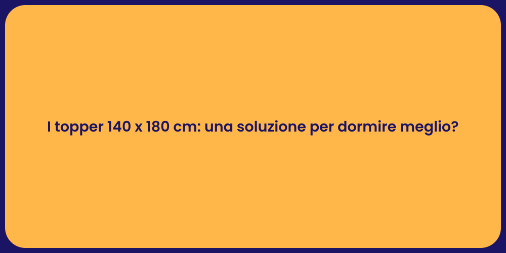 I topper 140 x 180 cm: una soluzione per dormire meglio?