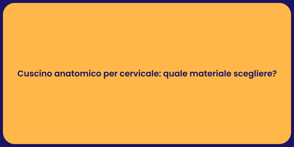 Cuscino anatomico per cervicale: quale materiale scegliere?