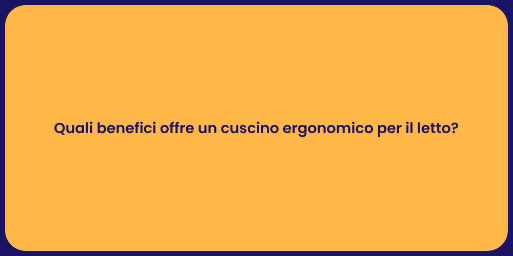 Quali benefici offre un cuscino ergonomico per il letto?