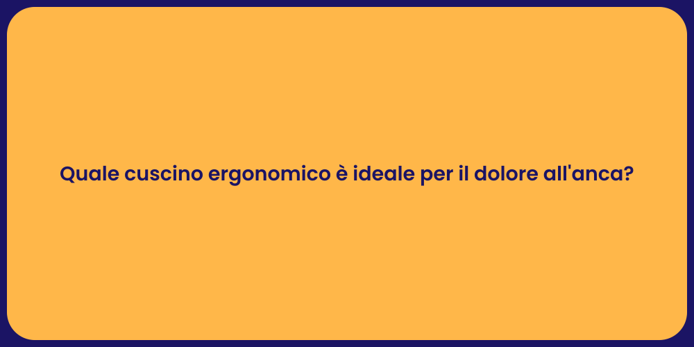 Quale cuscino ergonomico è ideale per il dolore all'anca?