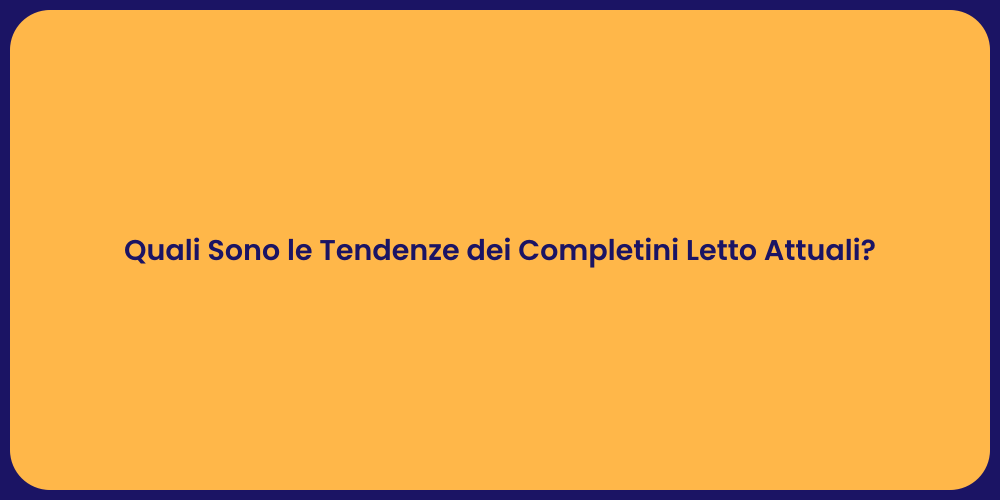 Quali Sono le Tendenze dei Completini Letto Attuali?