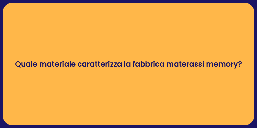 Quale materiale caratterizza la fabbrica materassi memory?