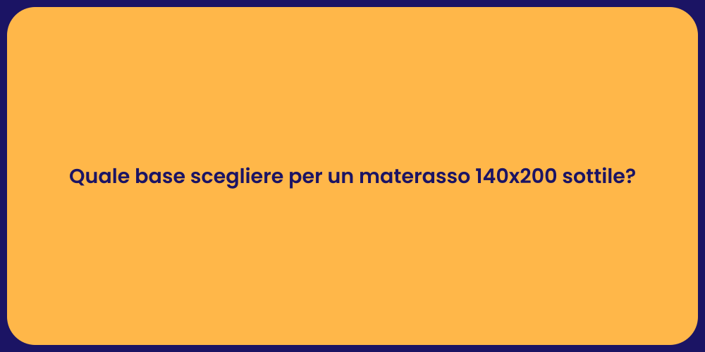 Quale base scegliere per un materasso 140x200 sottile?