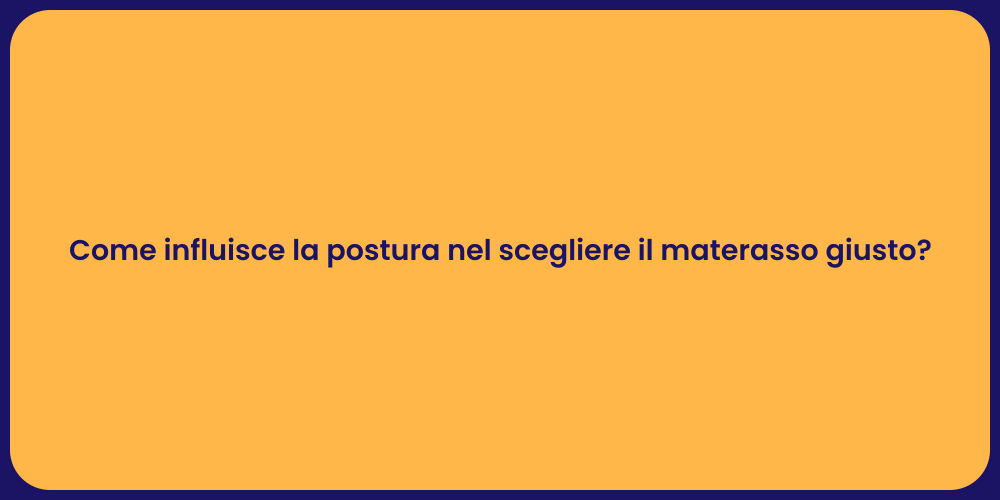 Come influisce la postura nel scegliere il materasso giusto?