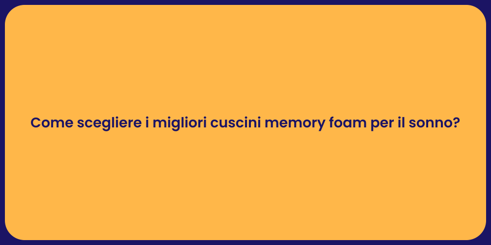 Come scegliere i migliori cuscini memory foam per il sonno?