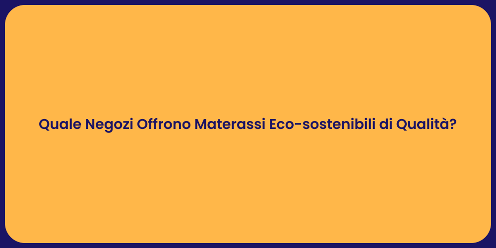 Quale Negozi Offrono Materassi Eco-sostenibili di Qualità?