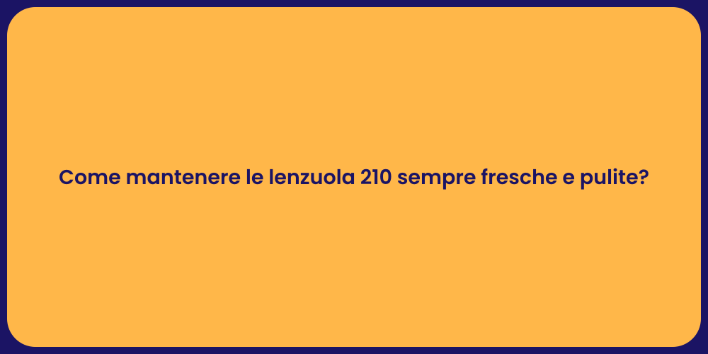 Come mantenere le lenzuola 210 sempre fresche e pulite?
