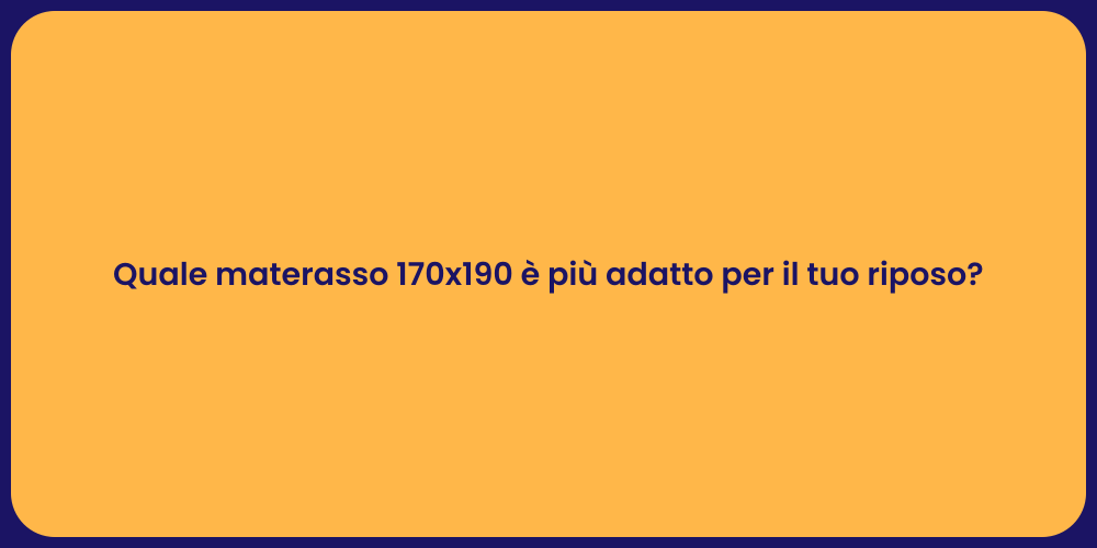 Quale materasso 170x190 è più adatto per il tuo riposo?