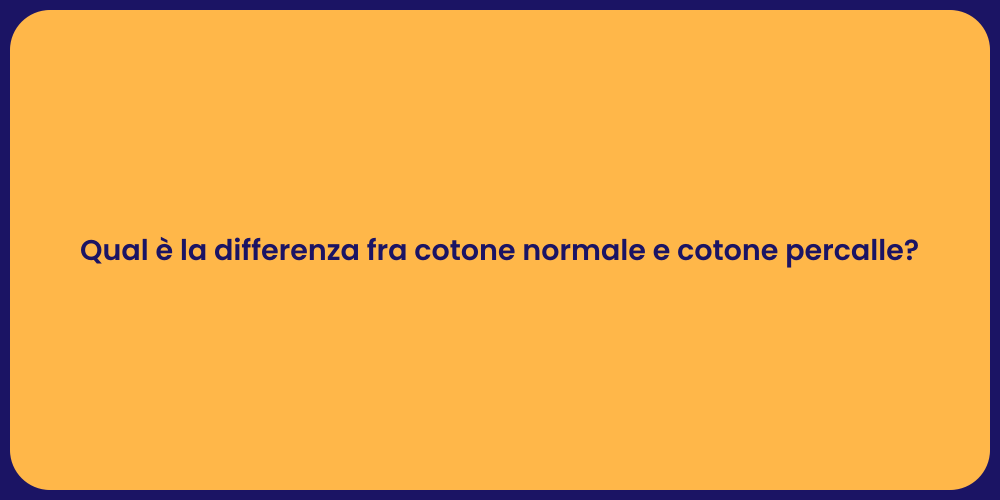 Qual è la differenza fra cotone normale e cotone percalle?