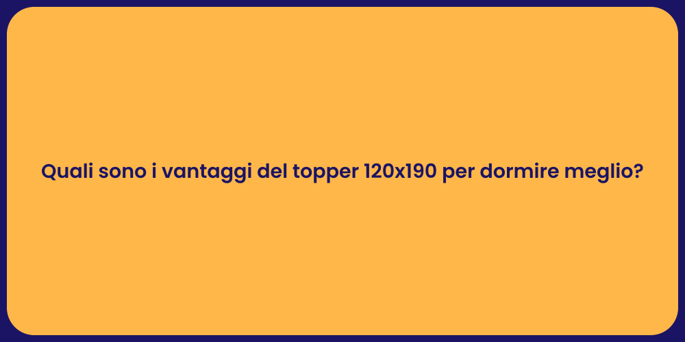 Quali sono i vantaggi del topper 120x190 per dormire meglio?