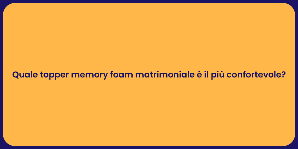 Quale topper memory foam matrimoniale è il più confortevole?