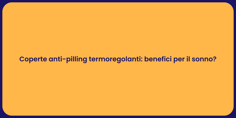 Coperte anti-pilling termoregolanti: benefici per il sonno?