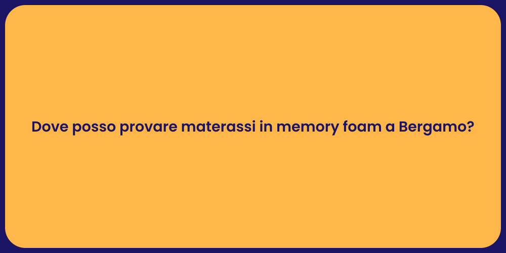 Dove posso provare materassi in memory foam a Bergamo?