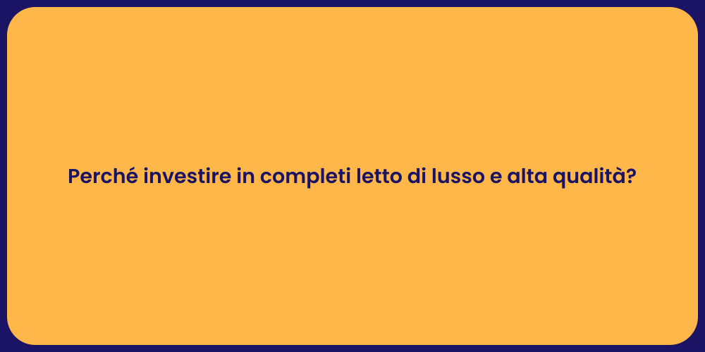 Perché investire in completi letto di lusso e alta qualità?