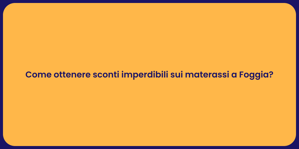 Come ottenere sconti imperdibili sui materassi a Foggia?