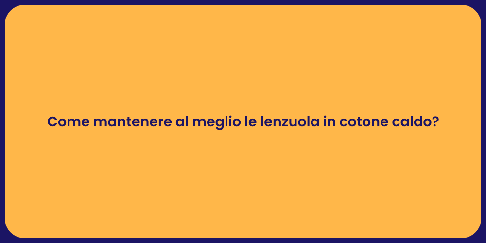 Come mantenere al meglio le lenzuola in cotone caldo?